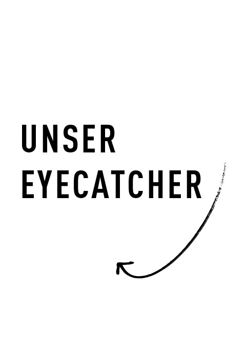 Text auf weißem Hintergrund: "UNSER EYE CATCHER" mit einem Pfeil.