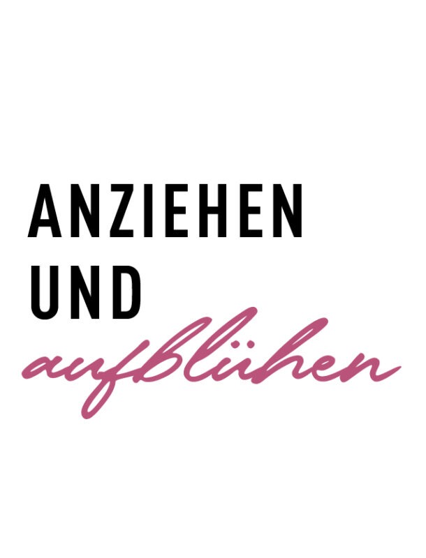 Text auf weißem Hintergrund: "ANZIEHEN UND aufblühen".